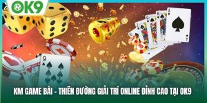 KM Game Bài OK9: Chơi Là Ghiền, Thắng Là Nhận Thưởng Ngay!